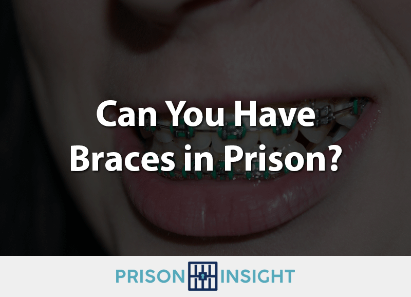 Can you have braces in prison
