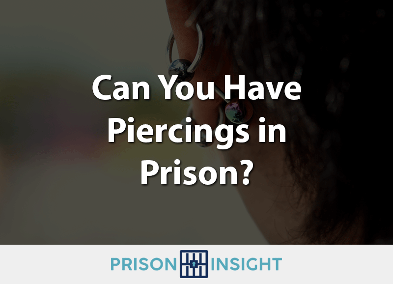 Can you have piercings in prison
