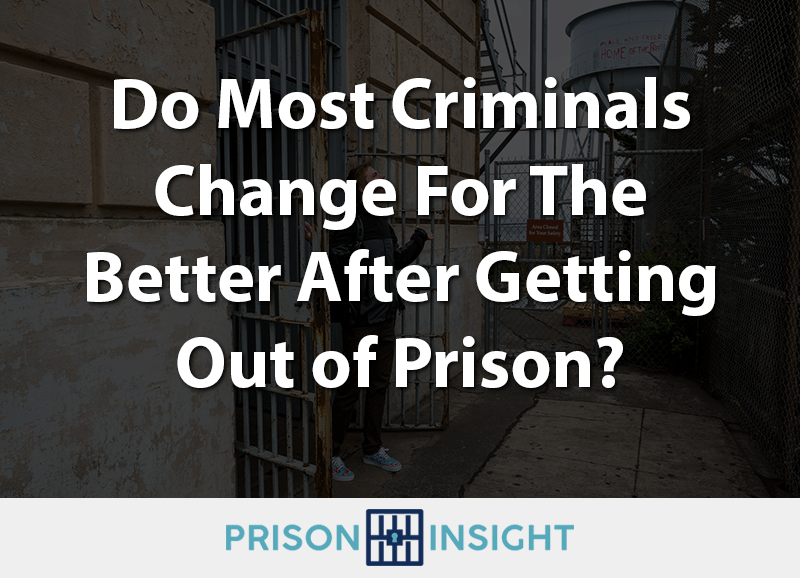Do Most Criminals Change For The Better After Getting Out of Prison?