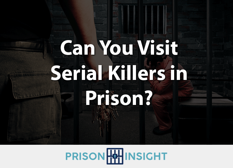 Can You Visit Serial Killers In Prison?