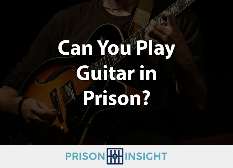 Can You Play Guitar In Prison?