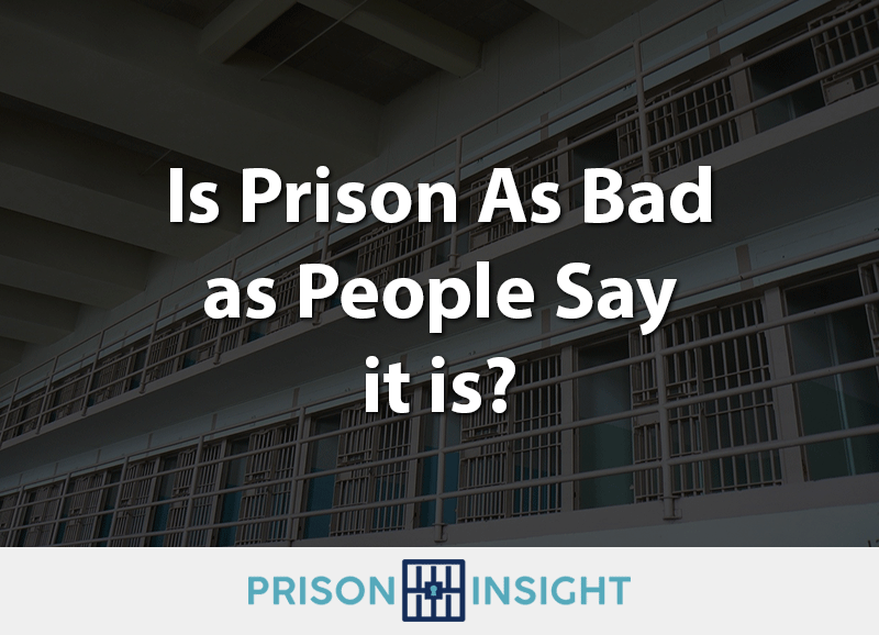 Is Prison As Bad as People Say it is