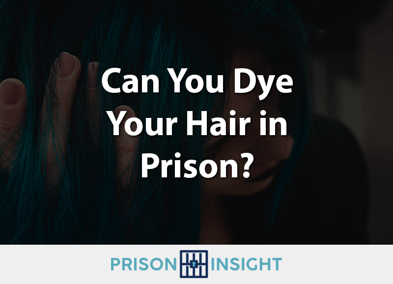 Can You Dye Your Hair in Prison