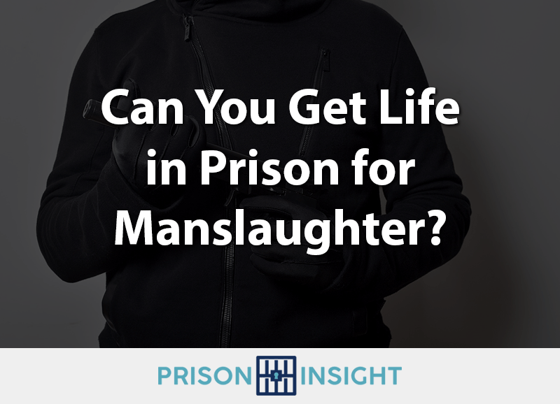 Can You Get Life in Prison for Manslaughter?